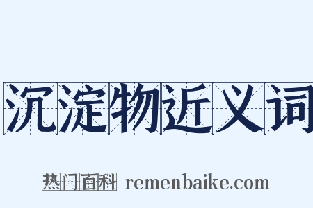 沉淀物近义词是什么意思的图片